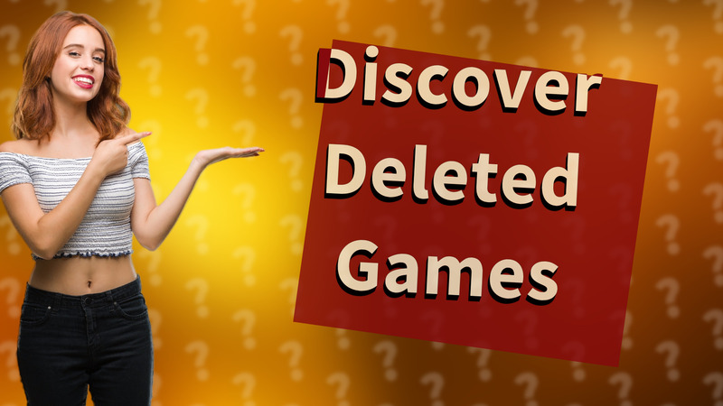 Discover Deleted Games