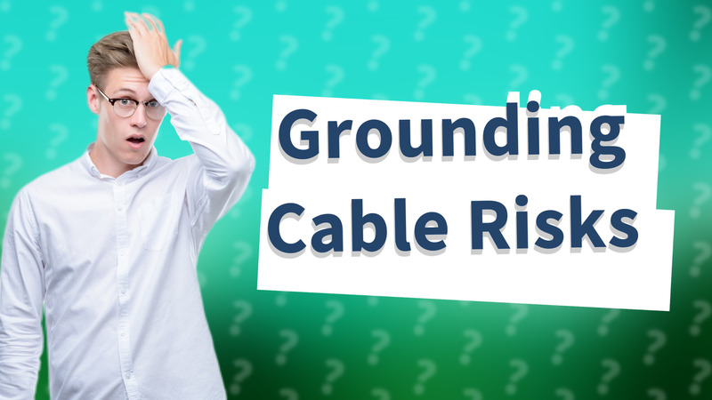 Grounding Cable Risks