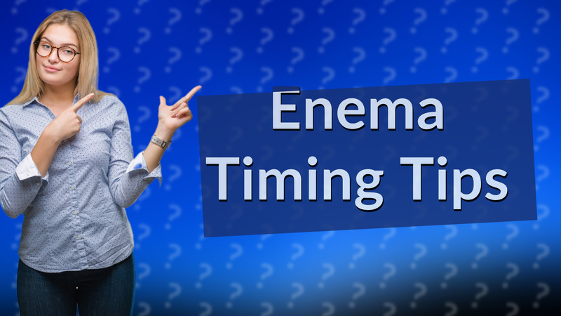 Enema Timing Tips