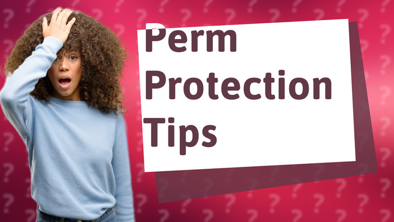 Perm Protection Tips