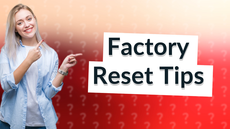 Factory Reset Tips