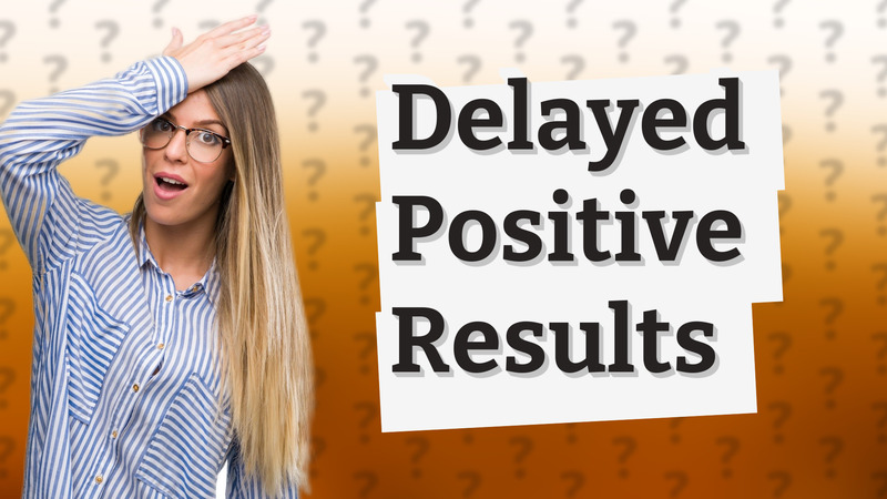 Delayed Positive Results