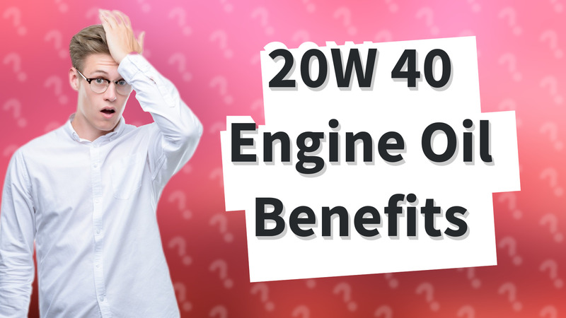 20W 40 Engine Oil Benefits