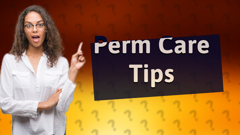Perm Care Tips