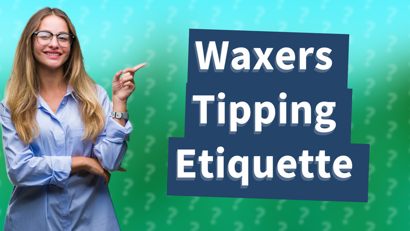 Waxers Tipping Etiquette