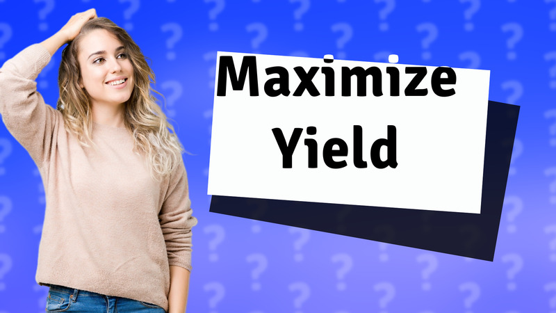 Maximize Yield