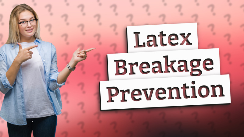 Latex Breakage Prevention