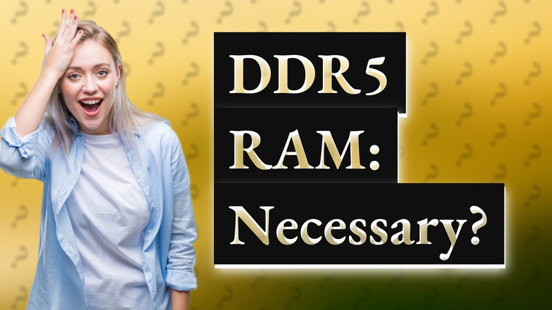 DDR5 RAM: Necessary?