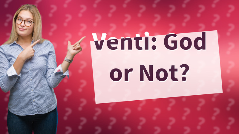 Venti: God or Not?