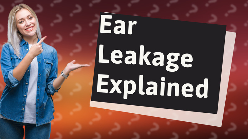 Ear Leakage Explained