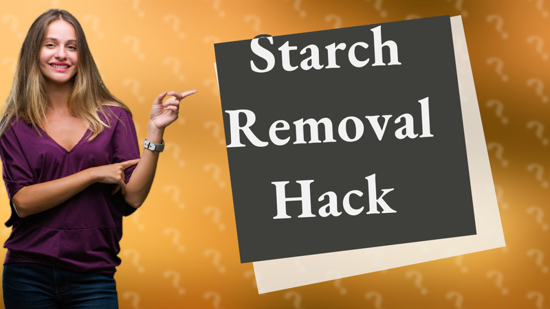 Starch Removal Hack