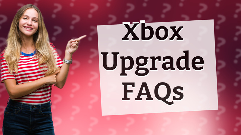 Xbox Upgrade FAQs