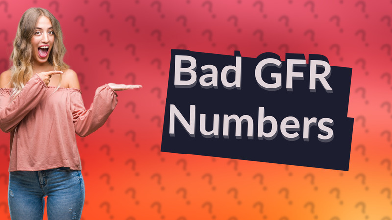 Bad GFR Numbers