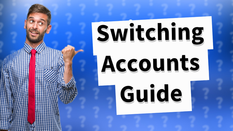 Switching Accounts Guide