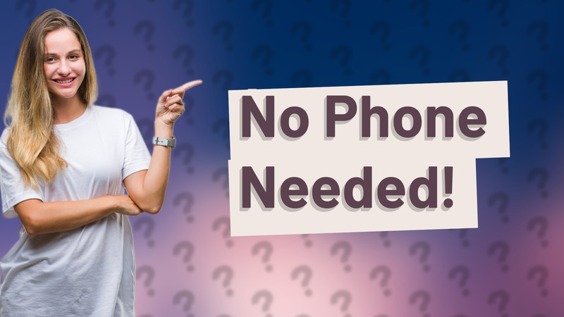 No Phone Needed!
