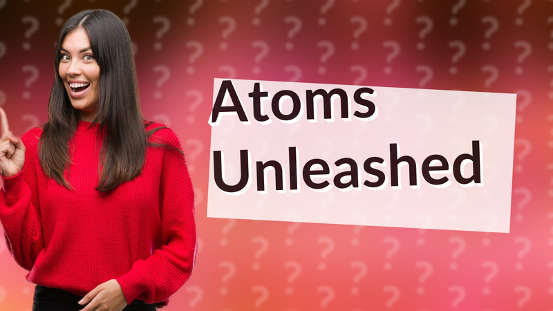 Atoms Unleashed
