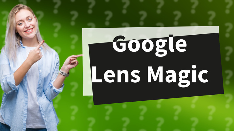 Google Lens Magic