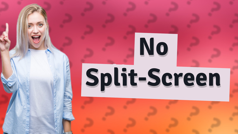 No Split-Screen