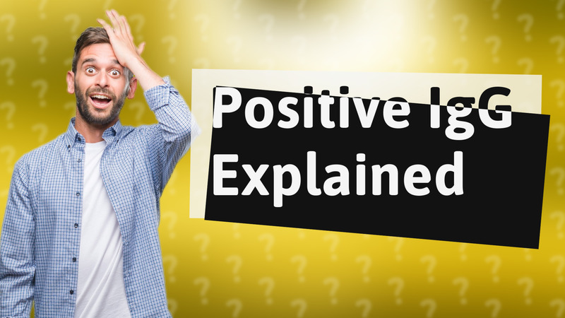 Positive IgG Explained