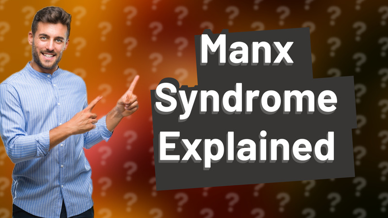 Manx Syndrome Explained