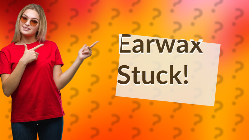 Earwax Stuck!