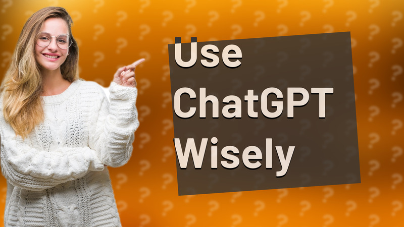 Use ChatGPT Wisely