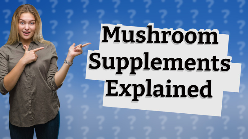 Mushroom Supplements Explained