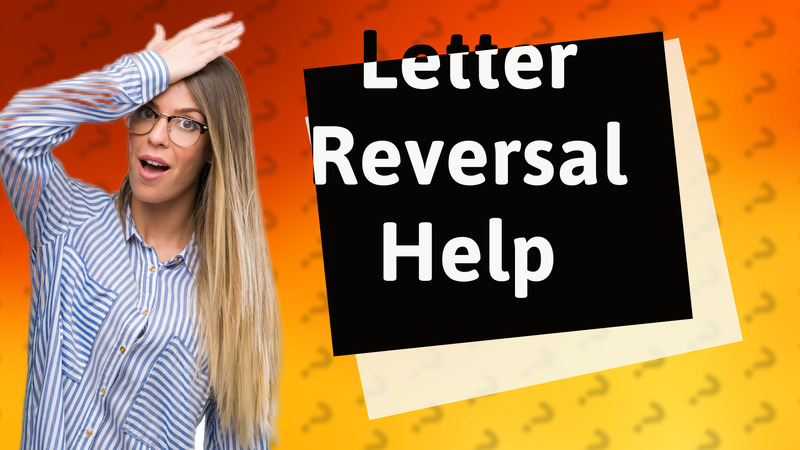 Letter Reversal Help