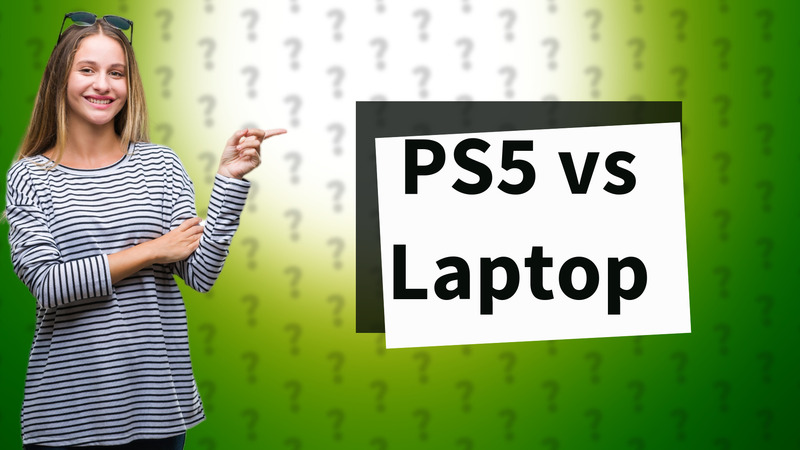 PS5 vs Laptop