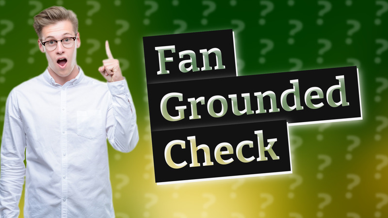 Fan Grounded Check