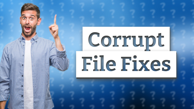 Corrupt File Fixes
