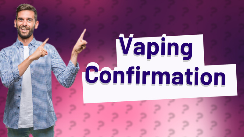 Vaping Confirmation