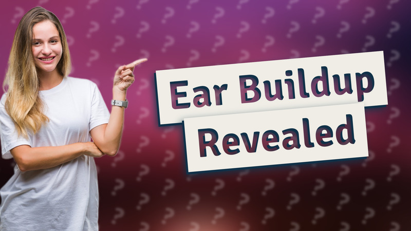 Ear Buildup Revealed