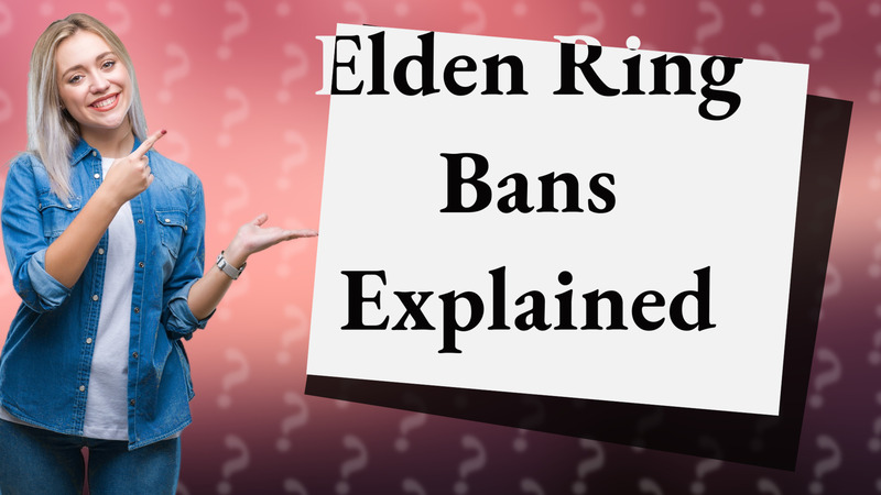 Elden Ring Bans Explained