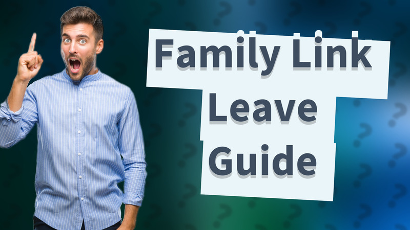 Family Link Leave Guide