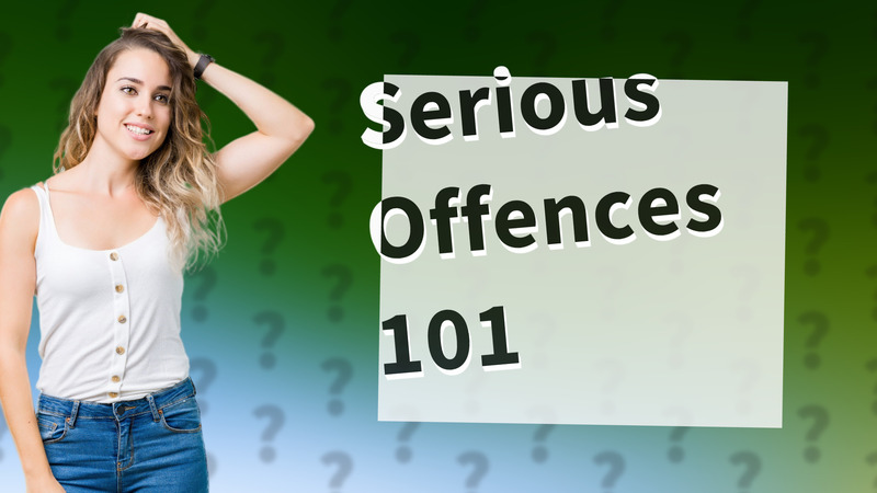 Serious Offences 101