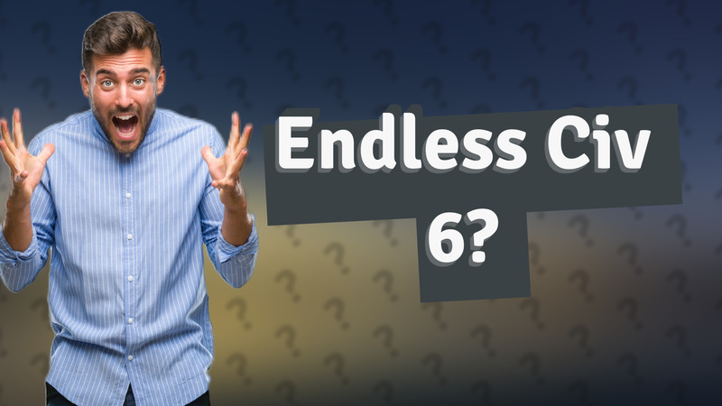 Endless Civ 6?