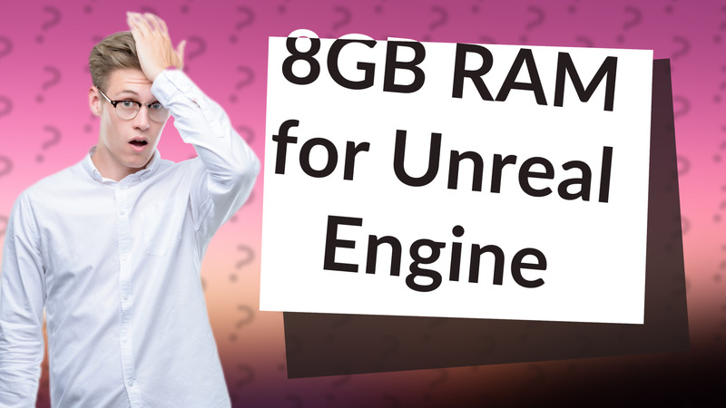 8GB RAM for Unreal Engine