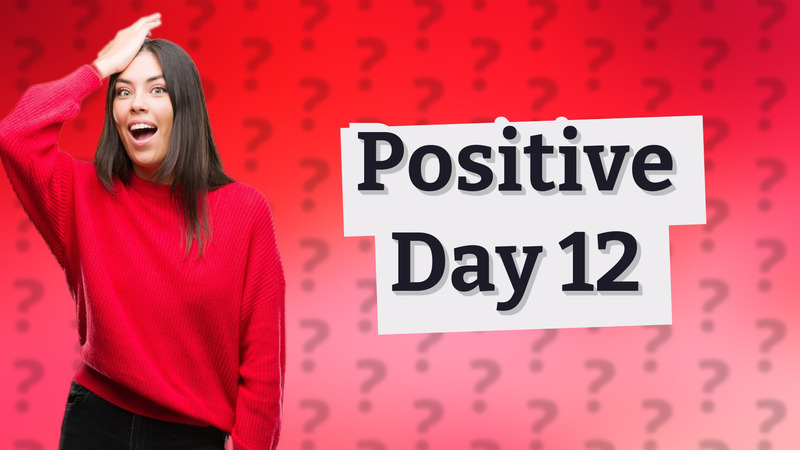 Positive Day 12
