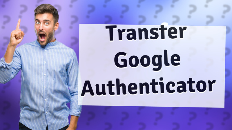 Transfer Google Authenticator