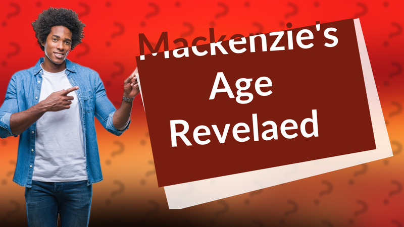 Mackenzie's Age Revelaed