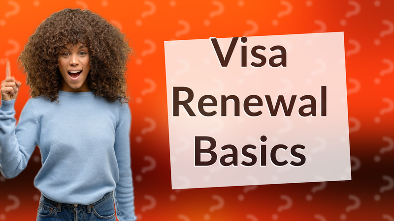 Visa Renewal Basics