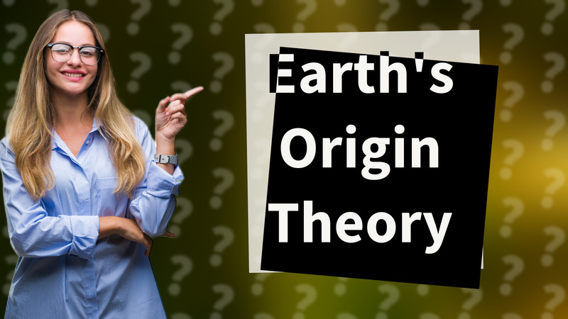 Earth's Origin Theory