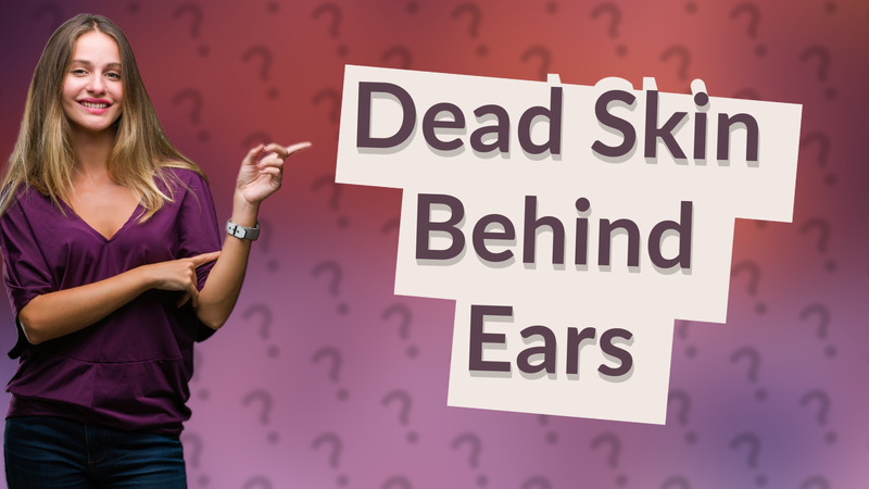 Dead Skin Behind Ears
