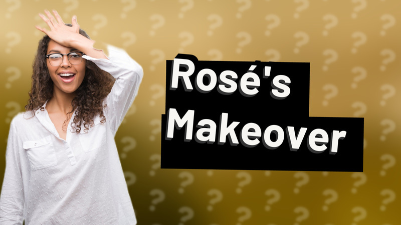 Rosé's Makeover