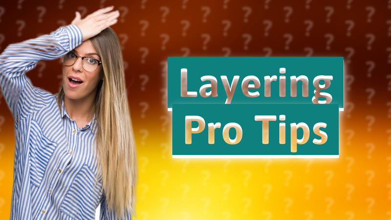 Layering Pro Tips