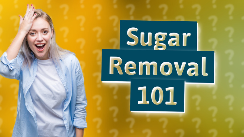 Sugar Removal 101