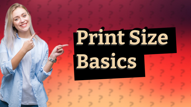Print Size Basics