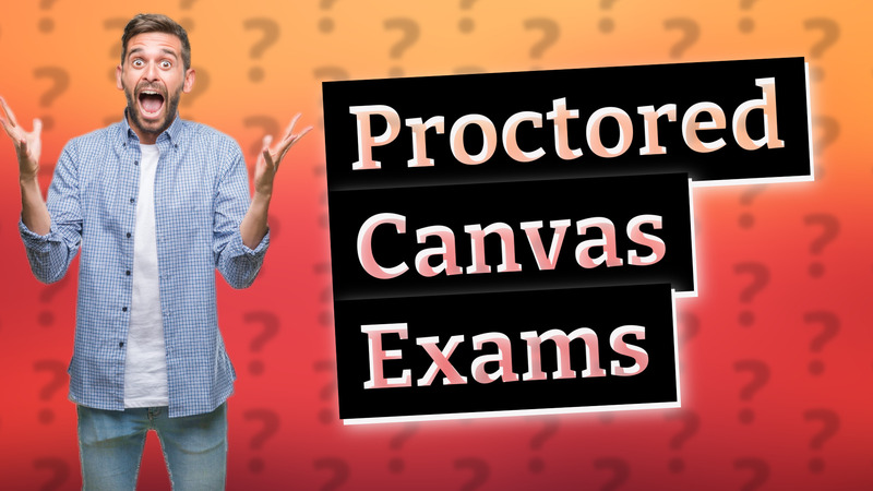 Proctored Canvas Exams
