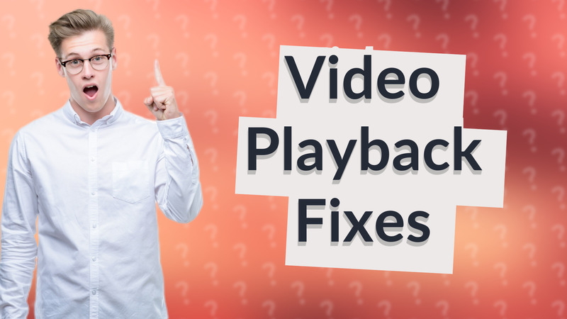 Video Playback Fixes